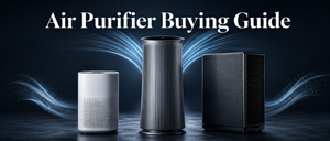 Air Purifier Buying Guide: How to Choose the Right Air Purifier