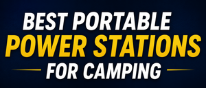Best Portable Power Stations for Camping in 2026: Top Portable Battery Generators Compared